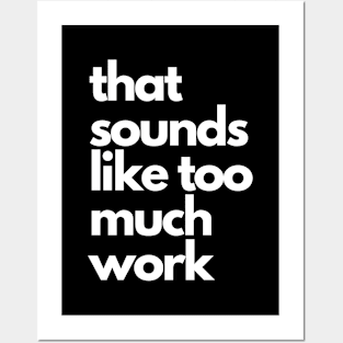 That Sounds Like Too Much Work - White Blocky Font Posters and Art